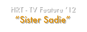 HRT - TV Feature ’12 “Sister Sadie” 